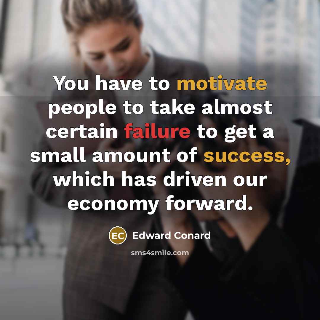 “You have to motivate people to take almost certain failure…” quote by Edward Conard