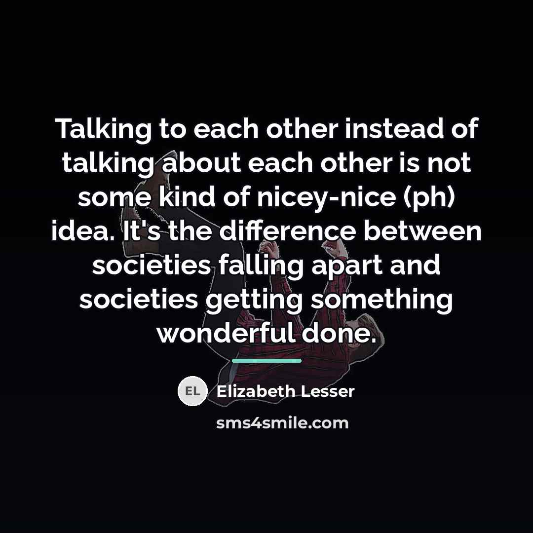 “Talking to each other instead of talking about each other…” quote by Elizabeth Lesser