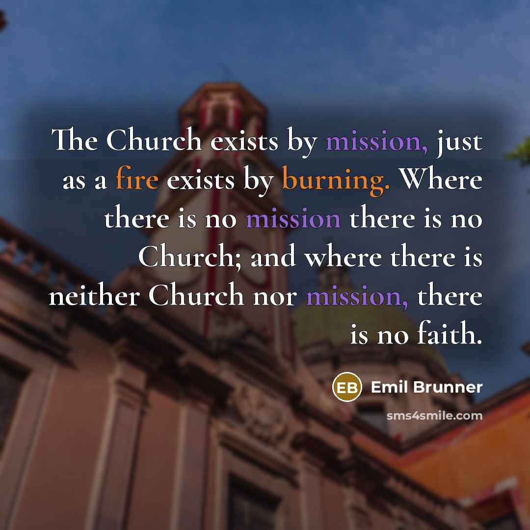 “The Church exists by mission, just as a fire exists…” quote by Emil Brunner