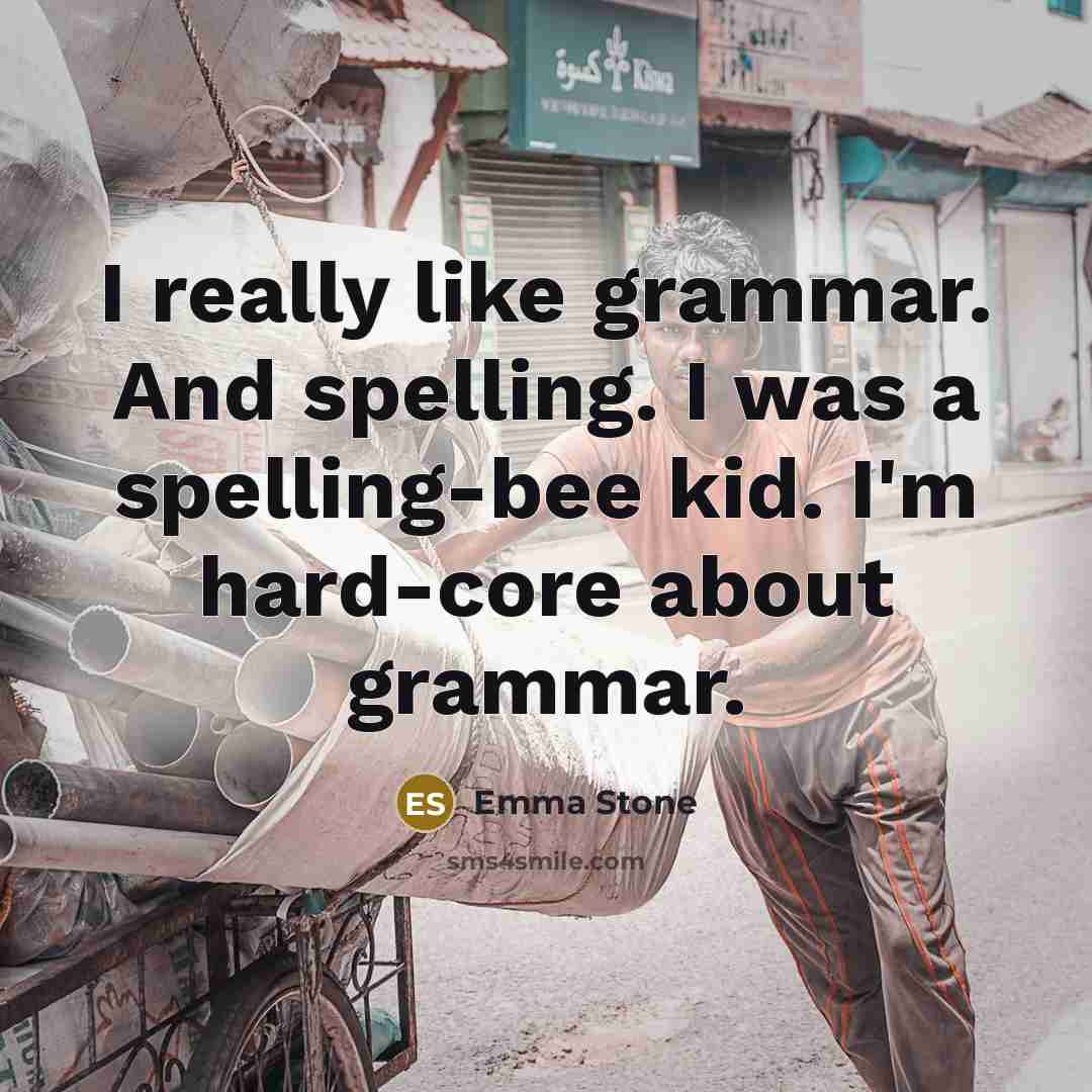 “I really like grammar. And spelling. I was a spelling-bee…” quote by Emma Stone