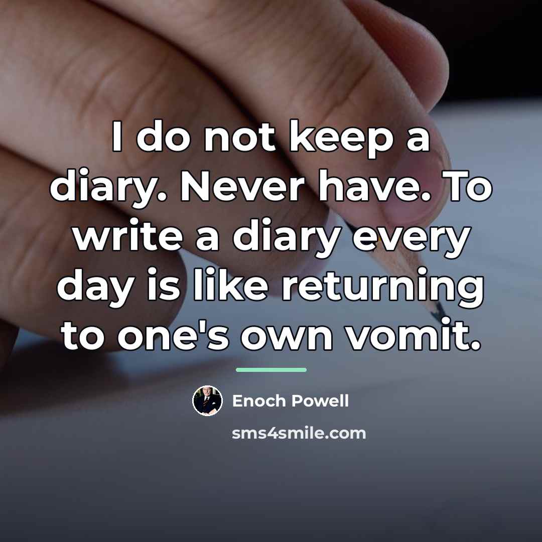 “I do not keep a diary. Never have. To write…” quote by Enoch Powell