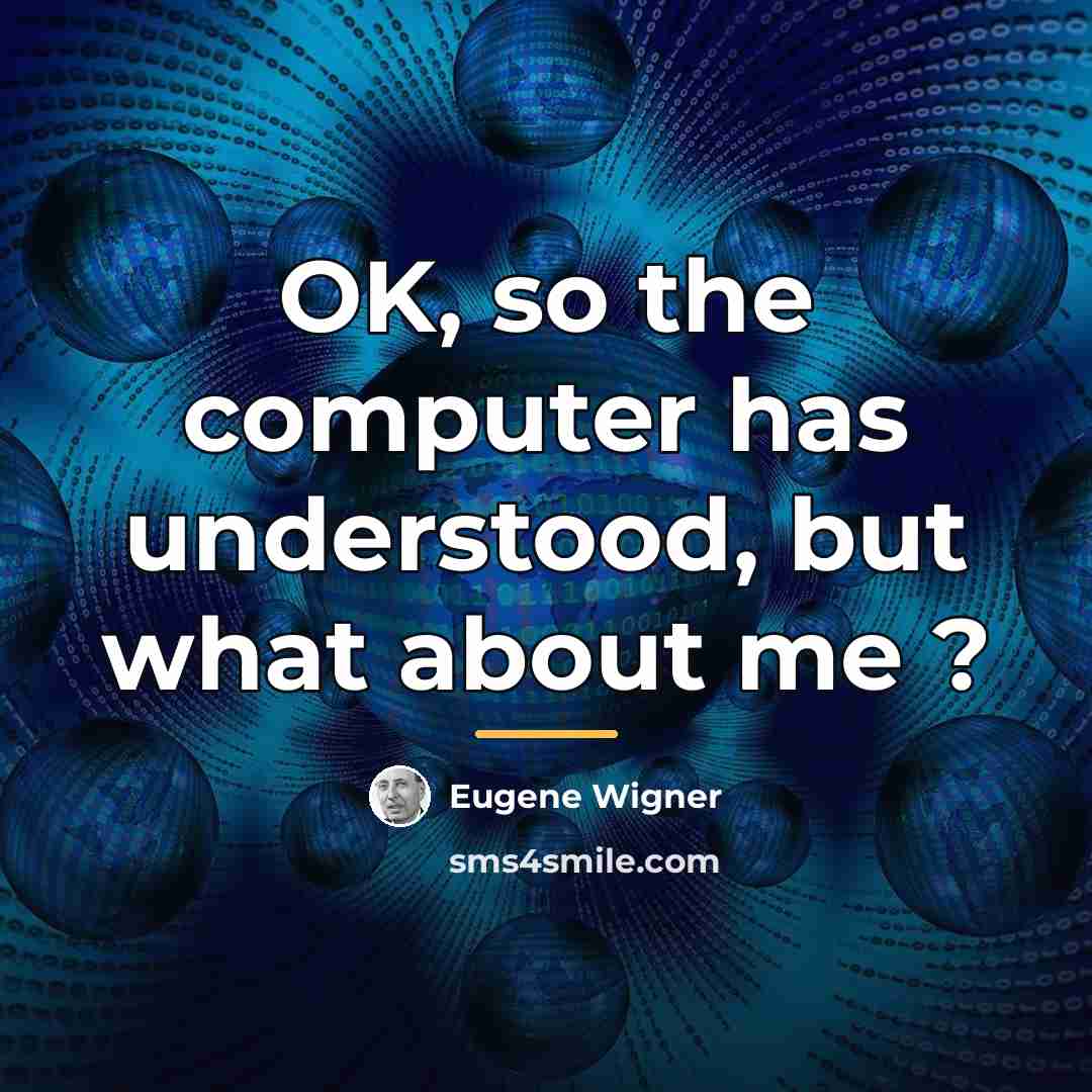 “OK, so the computer has understood, but what about me…” quote by Eugene Wigner