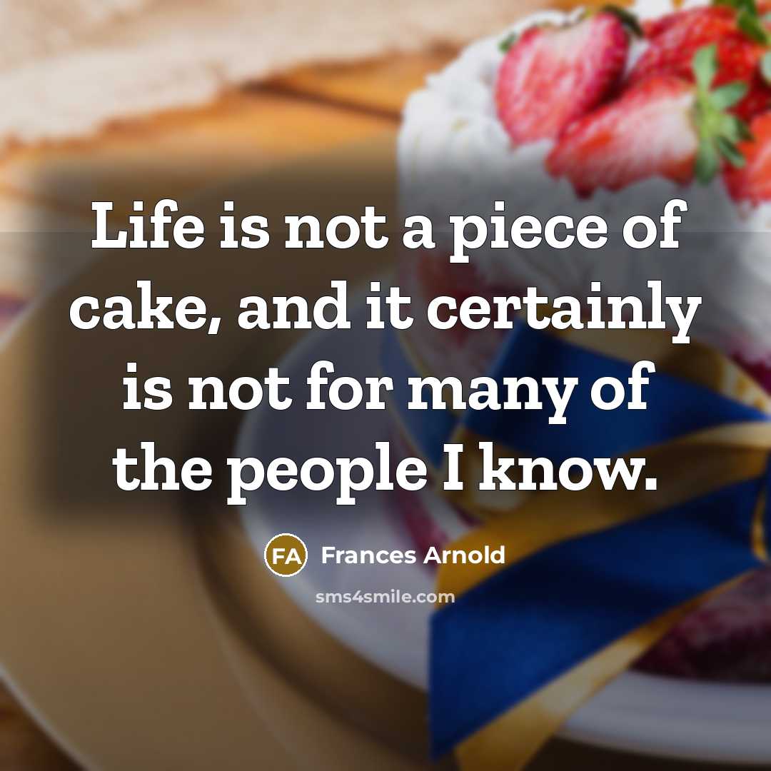 “Life is not a piece of cake, and it certainly…” quote by Frances Arnold