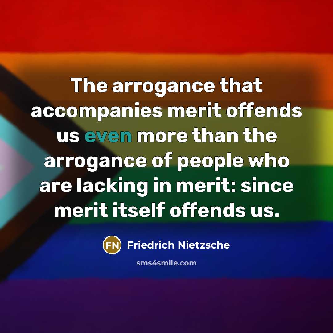 “The arrogance that accompanies merit offends us even more than…” quote by Friedrich Nietzsche