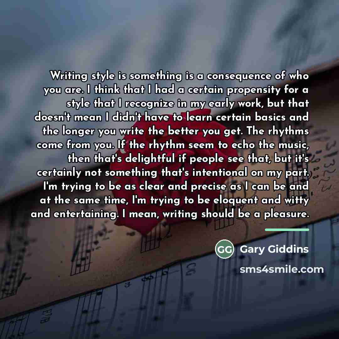 “Writing style is something is a consequence of who you…” quote by Gary Giddins