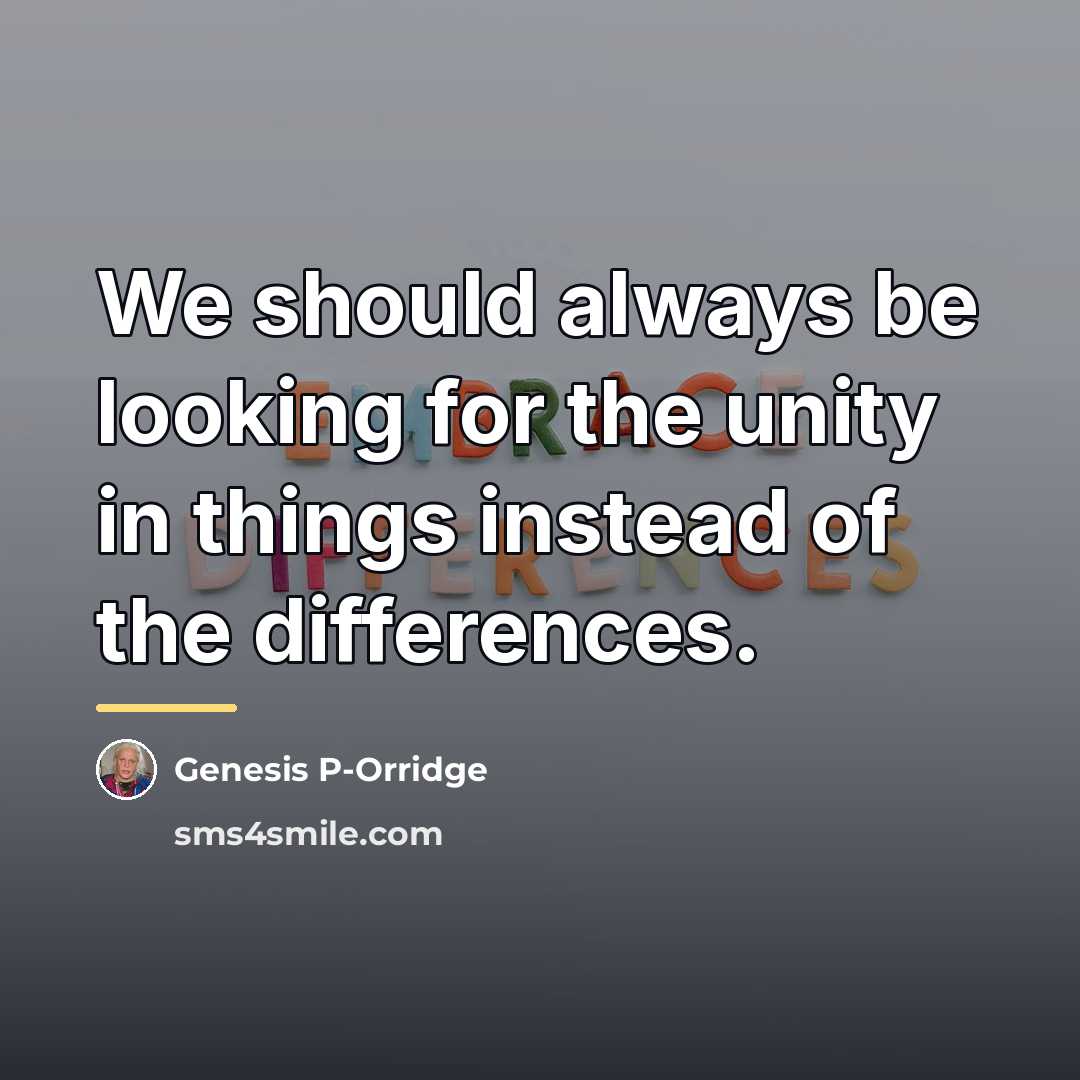 “We should always be looking for the unity in things…” quote by Genesis P-Orridge