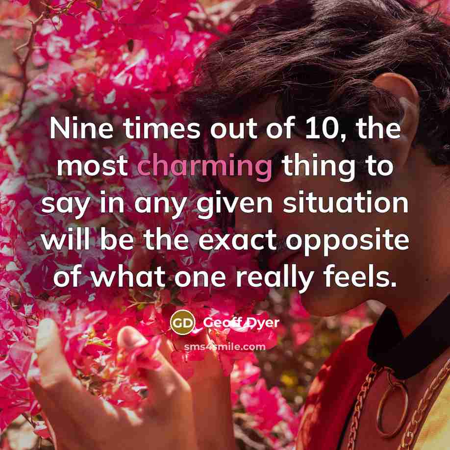 “Nine times out of 10, the most charming thing to…” quote by Geoff Dyer