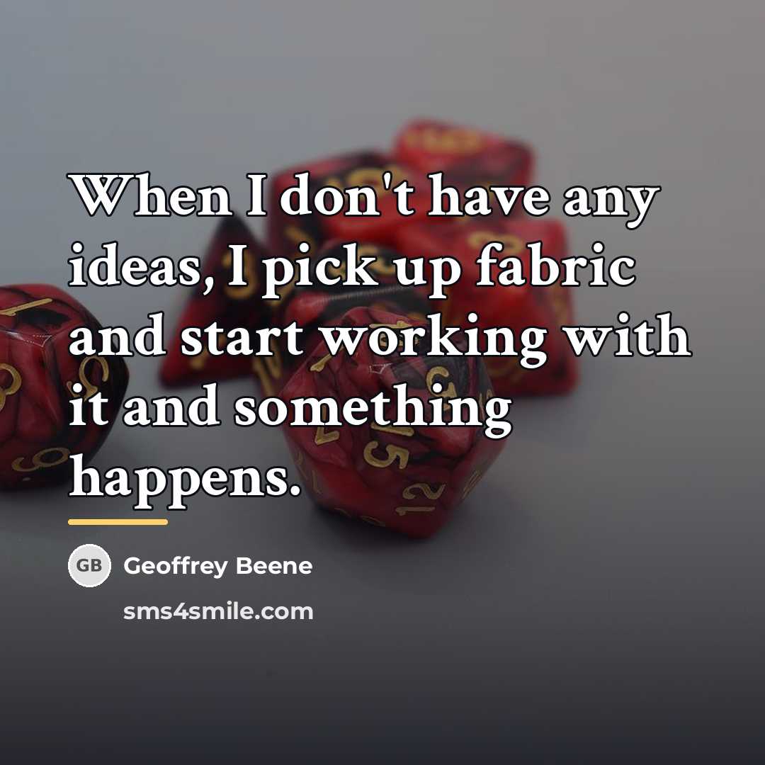 “When I don't have any ideas, I pick up fabric…” quote by Geoffrey Beene