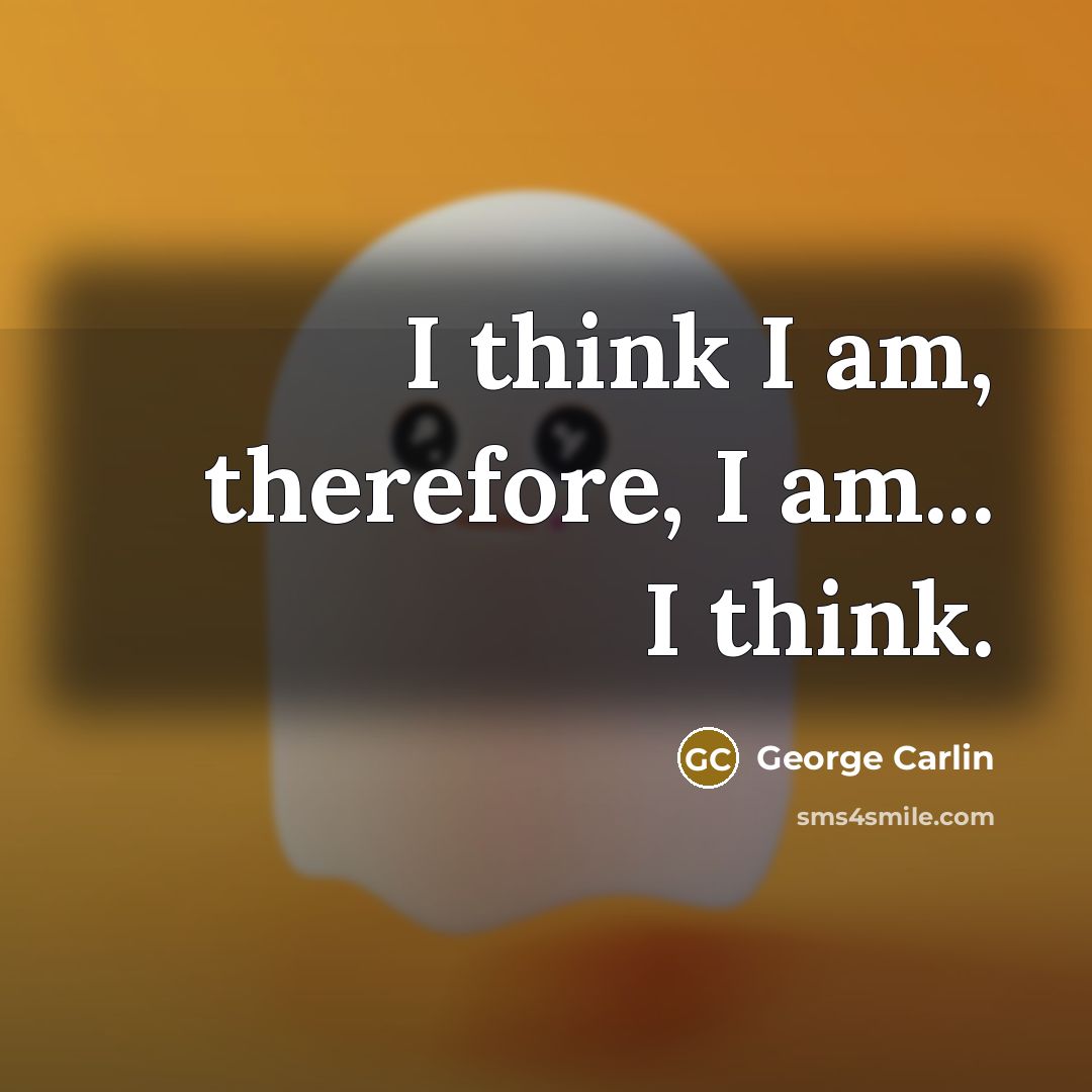 “I think I am, therefore, I am... I think.…” quote by George Carlin