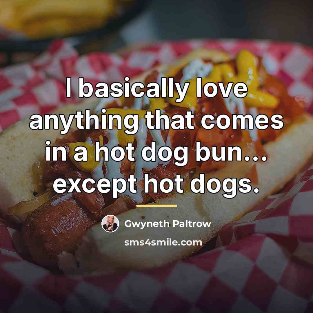 “I basically love anything that comes in a hot dog…” quote by Gwyneth Paltrow