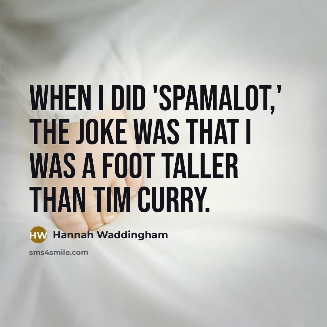 “When I did 'Spamalot,' the joke was that I was…” quote by Hannah Waddingham