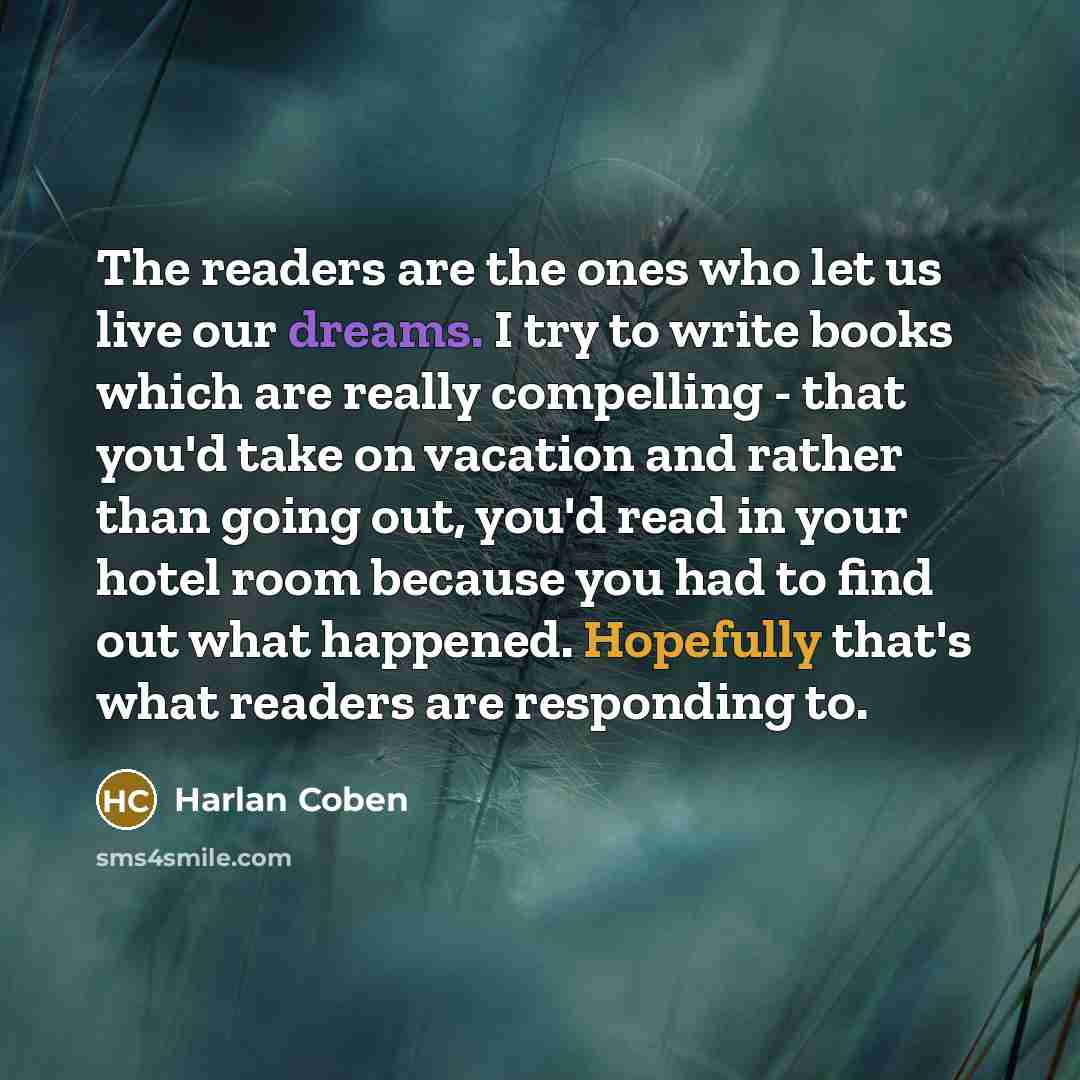 “The readers are the ones who let us live our…” quote by Harlan Coben