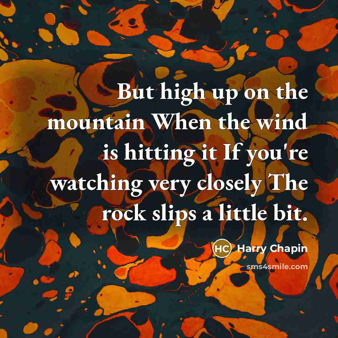 “But high up on the mountain When the wind is…” quote by Harry Chapin