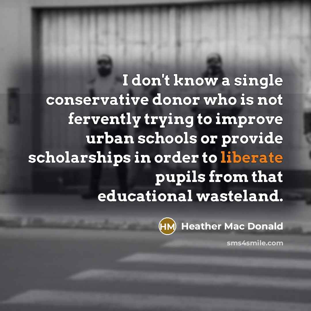 “I don't know a single conservative donor who is not…” quote by Heather Mac Donald