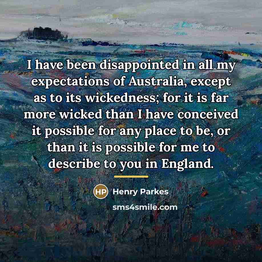 “I have been disappointed in all my expectations of Australia,…” quote by Henry Parkes