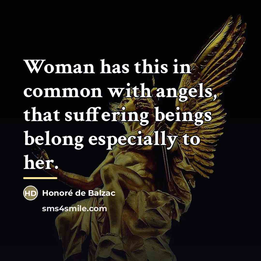 “Woman has this in common with angels, that suffering beings…” quote by Honore de Balzac