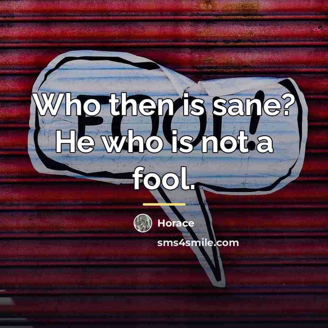 “Who then is sane? He who is not a fool.…” quote by Horace