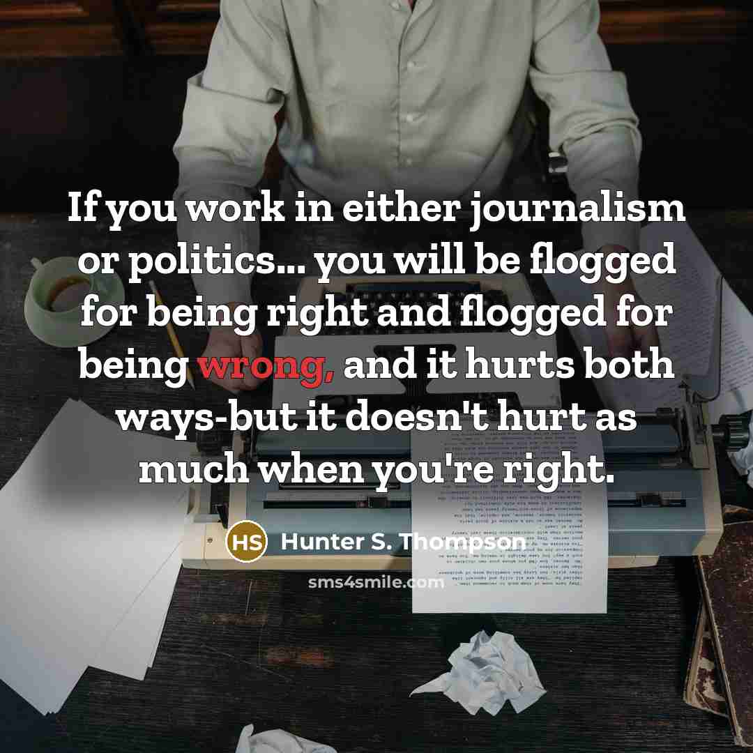 “If you work in either journalism or politics... you will…” quote by Hunter S. Thompson