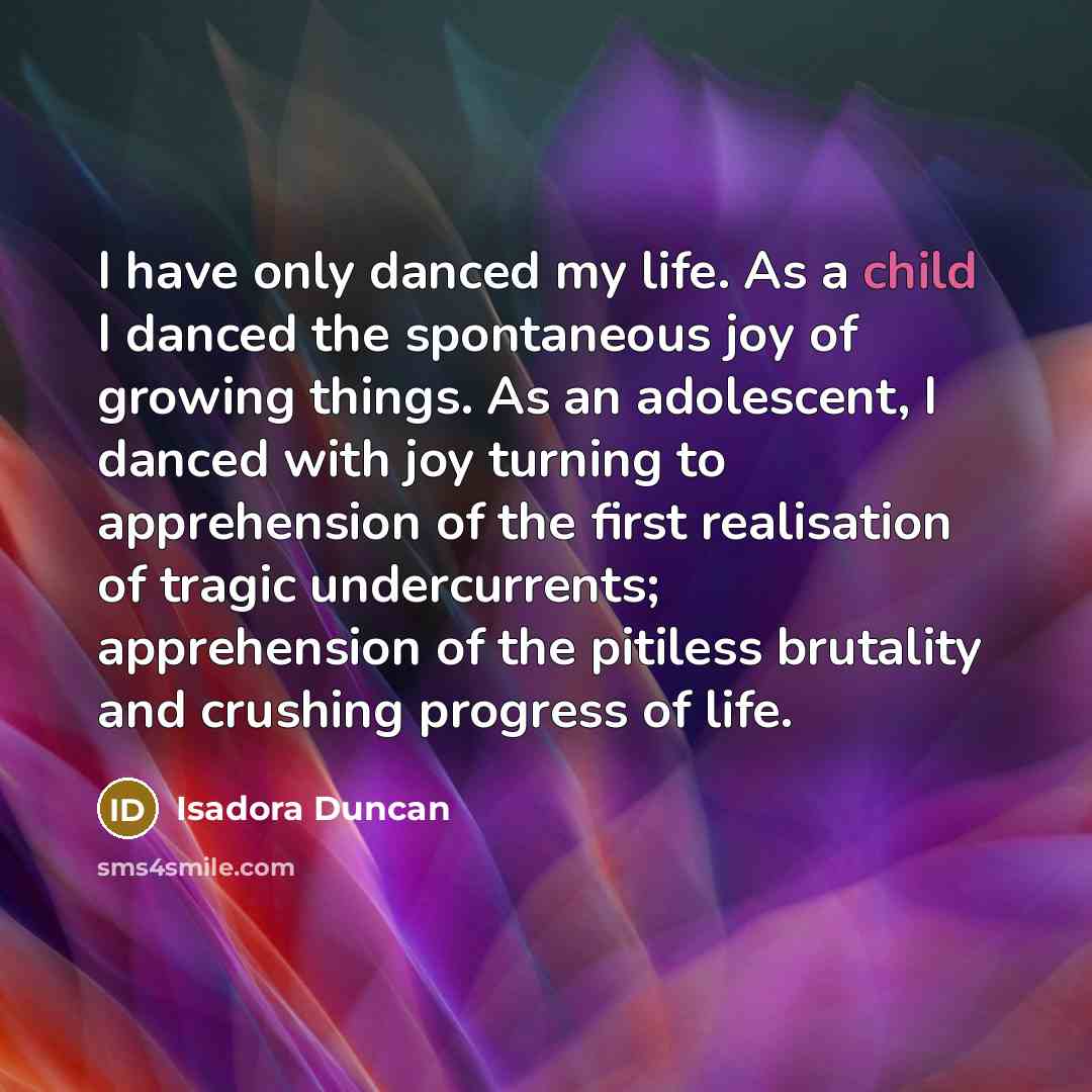 “I have only danced my life. As a child I…” quote by Isadora Duncan