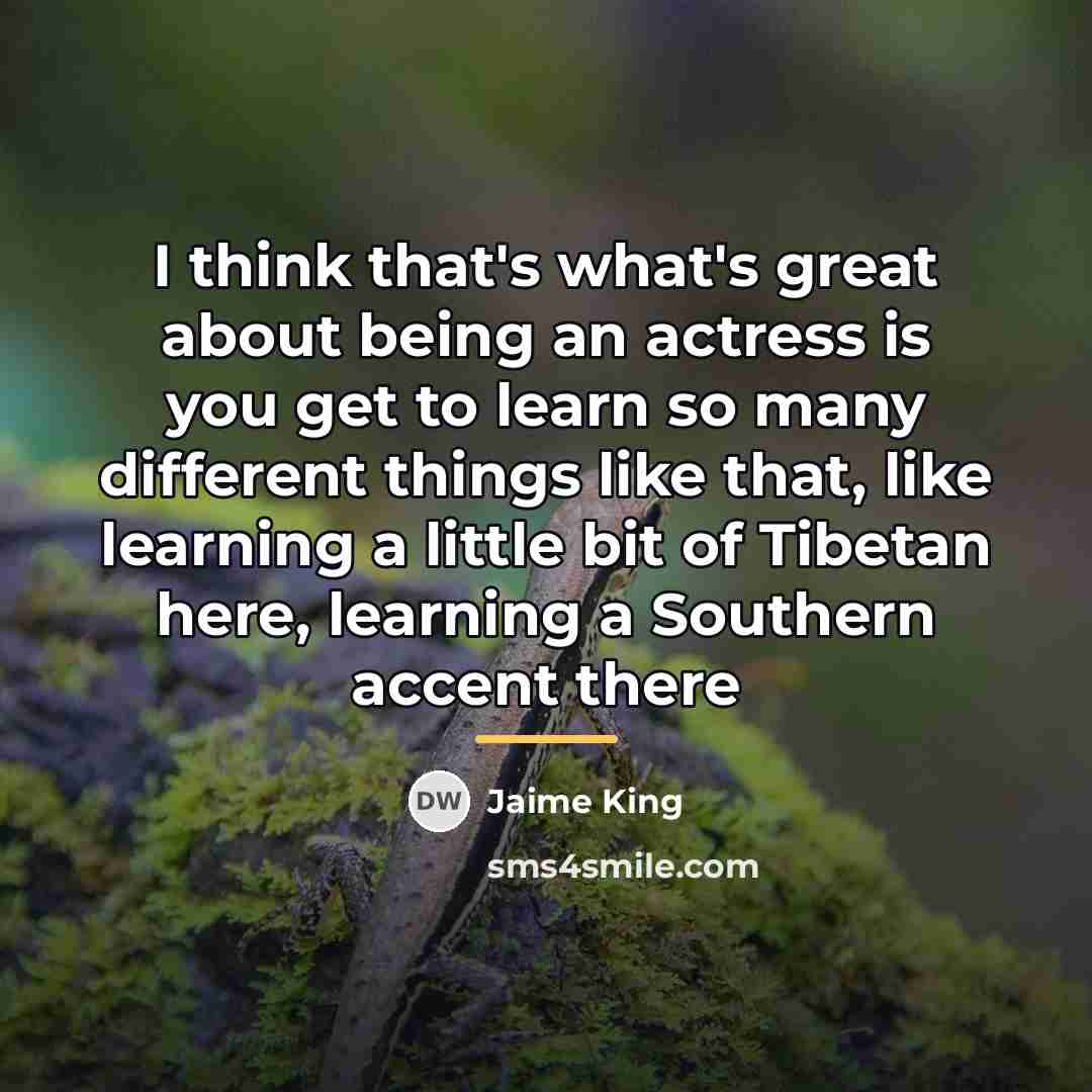 “I think that's what's great about being an actress is…” quote by Jaime King