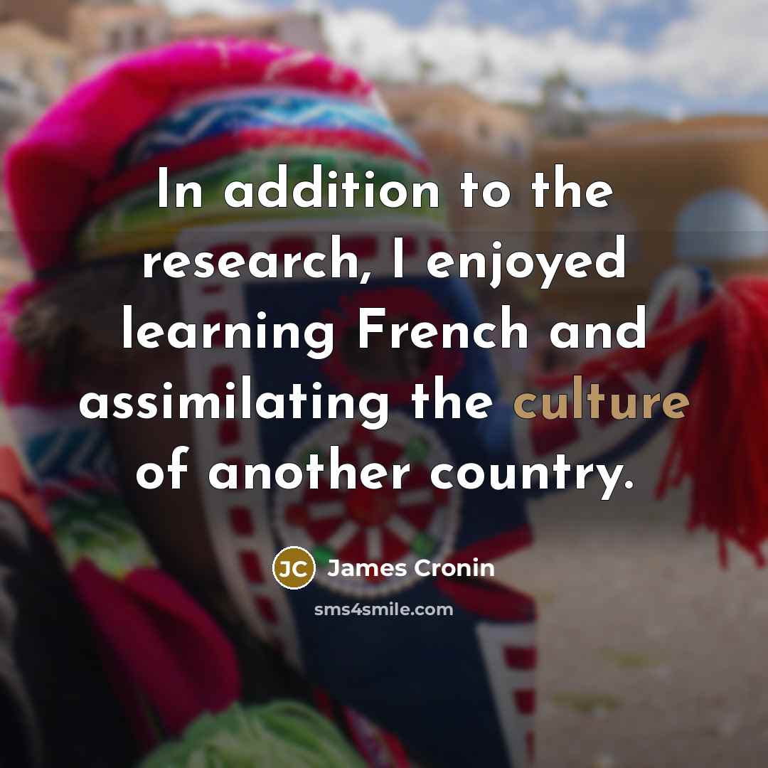 “In addition to the research, I enjoyed learning French and…” quote by James Cronin