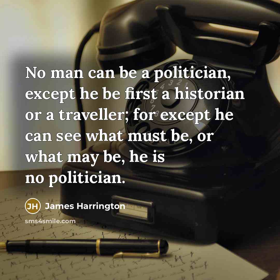 “No man can be a politician, except he be first…” quote by James Harrington