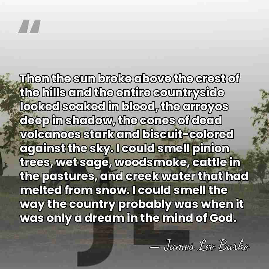 Then the sun broke above the crest of the hills and the&hellip; - James Lee Burke