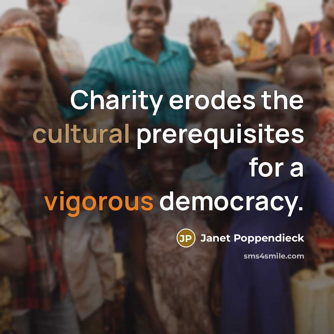 “Charity erodes the cultural prerequisites for a vigorous democracy.…” quote by Janet Poppendieck