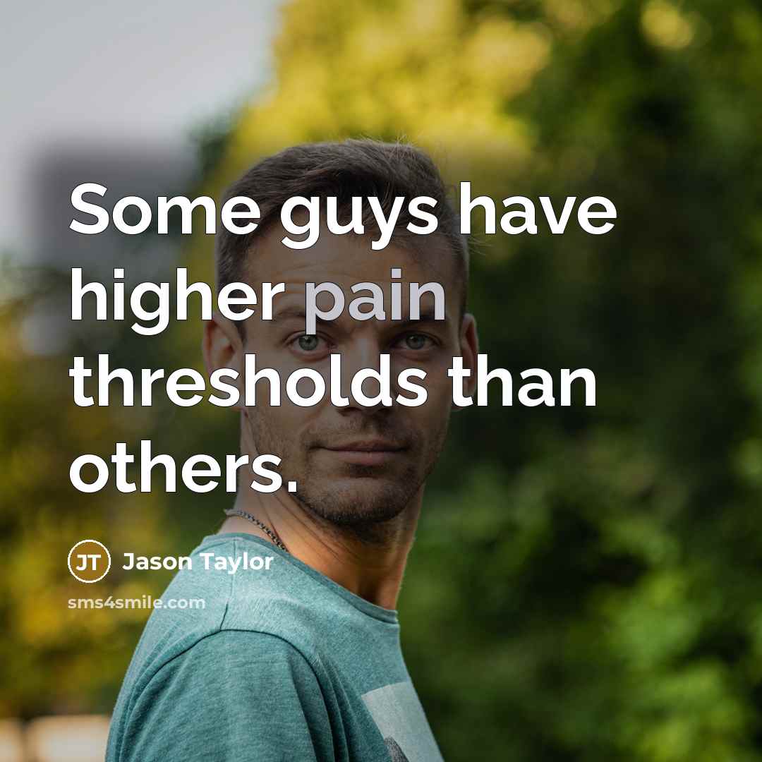 “Some guys have higher pain thresholds than others.…” quote by Jason Taylor