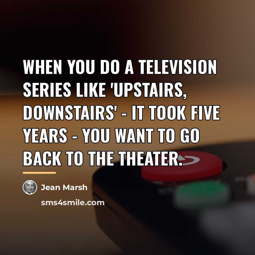 “When you do a television series like 'Upstairs, Downstairs' -…” quote by Jean Marsh