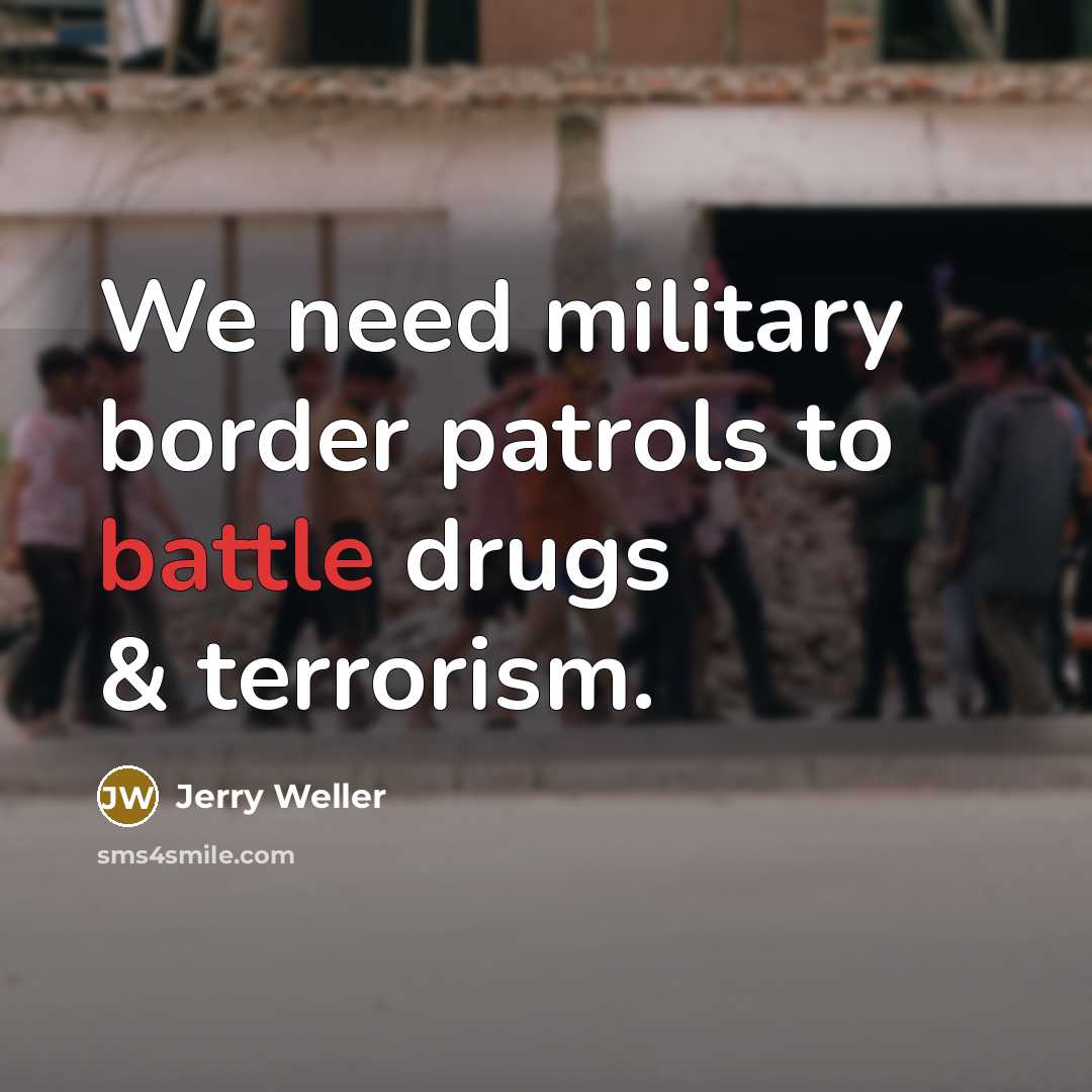 “We need military border patrols to battle drugs & terrorism.…” quote by Jerry Weller