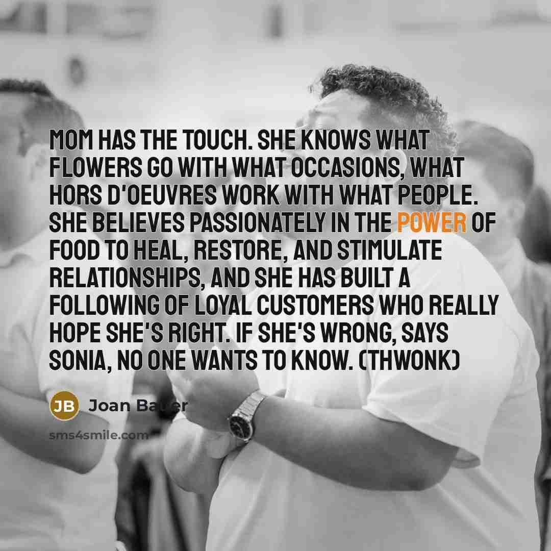 “Mom has the Touch. She knows what flowers go with…” quote by Joan Bauer