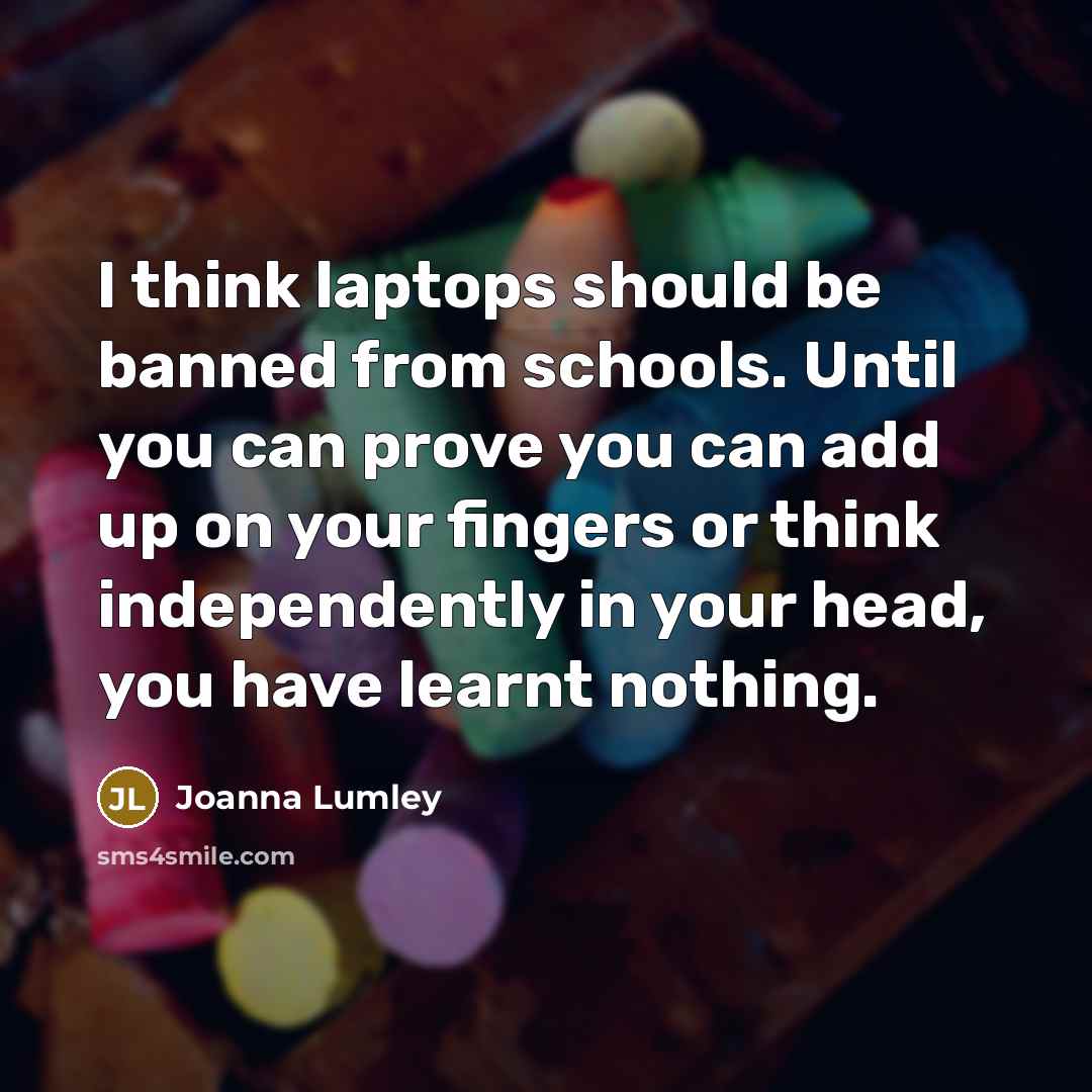“I think laptops should be banned from schools. Until you…” quote by Joanna Lumley