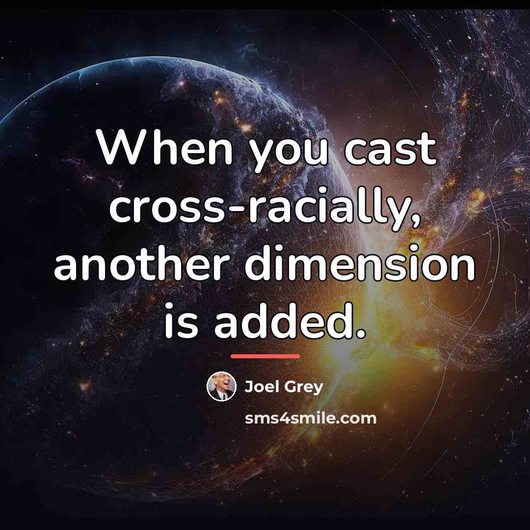 “When you cast cross-racially, another dimension is added.…” quote by Joel Grey