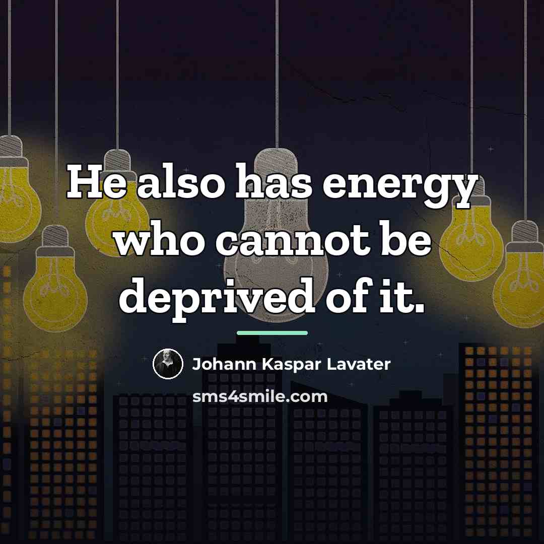 “He also has energy who cannot be deprived of it.…” quote by Johann Kaspar Lavater
