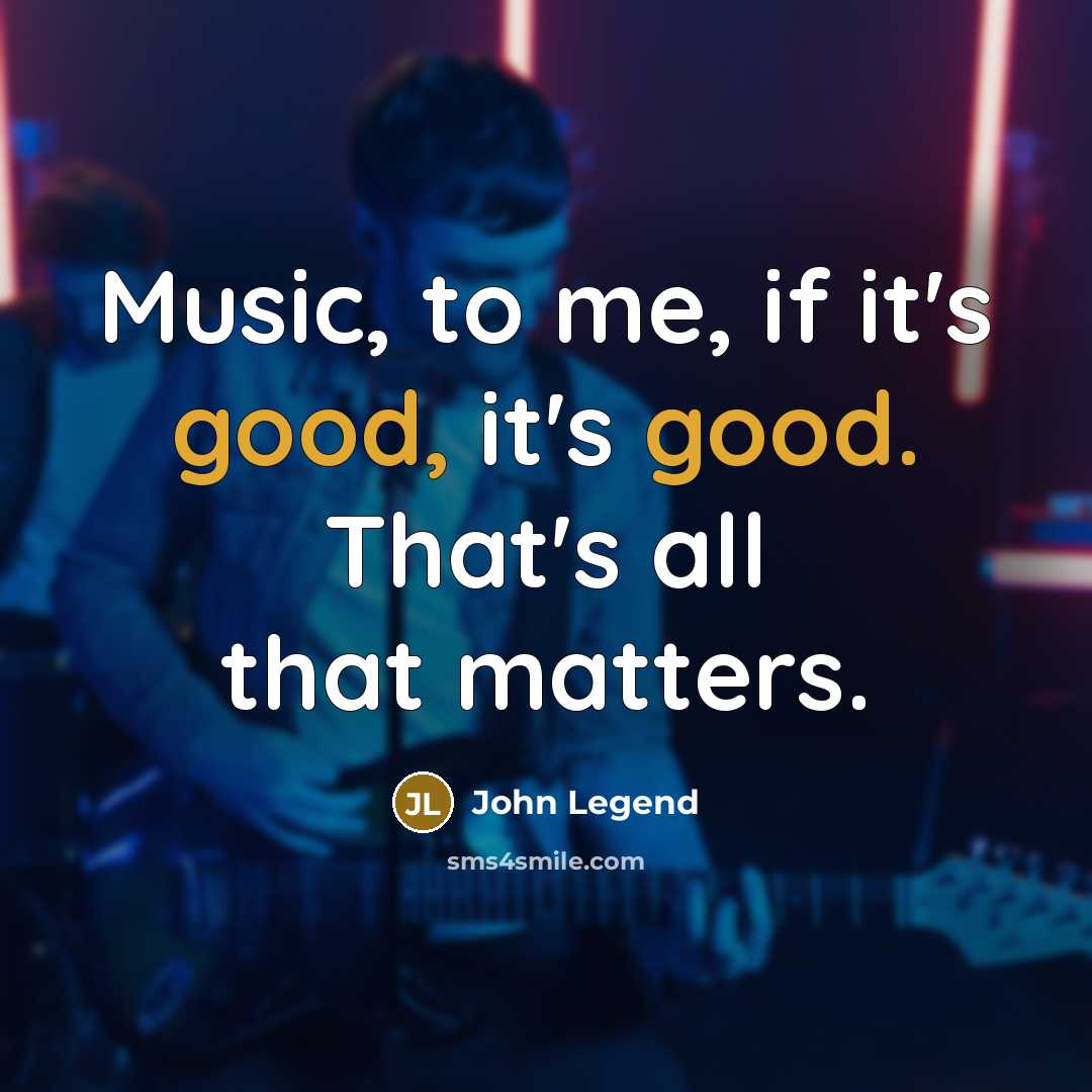 “Music, to me, if it's good, it's good. That's all…” quote by John Legend