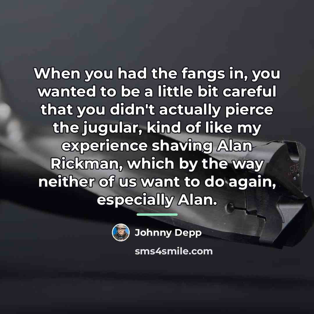 “When you had the fangs in, you wanted to be…” quote by Johnny Depp