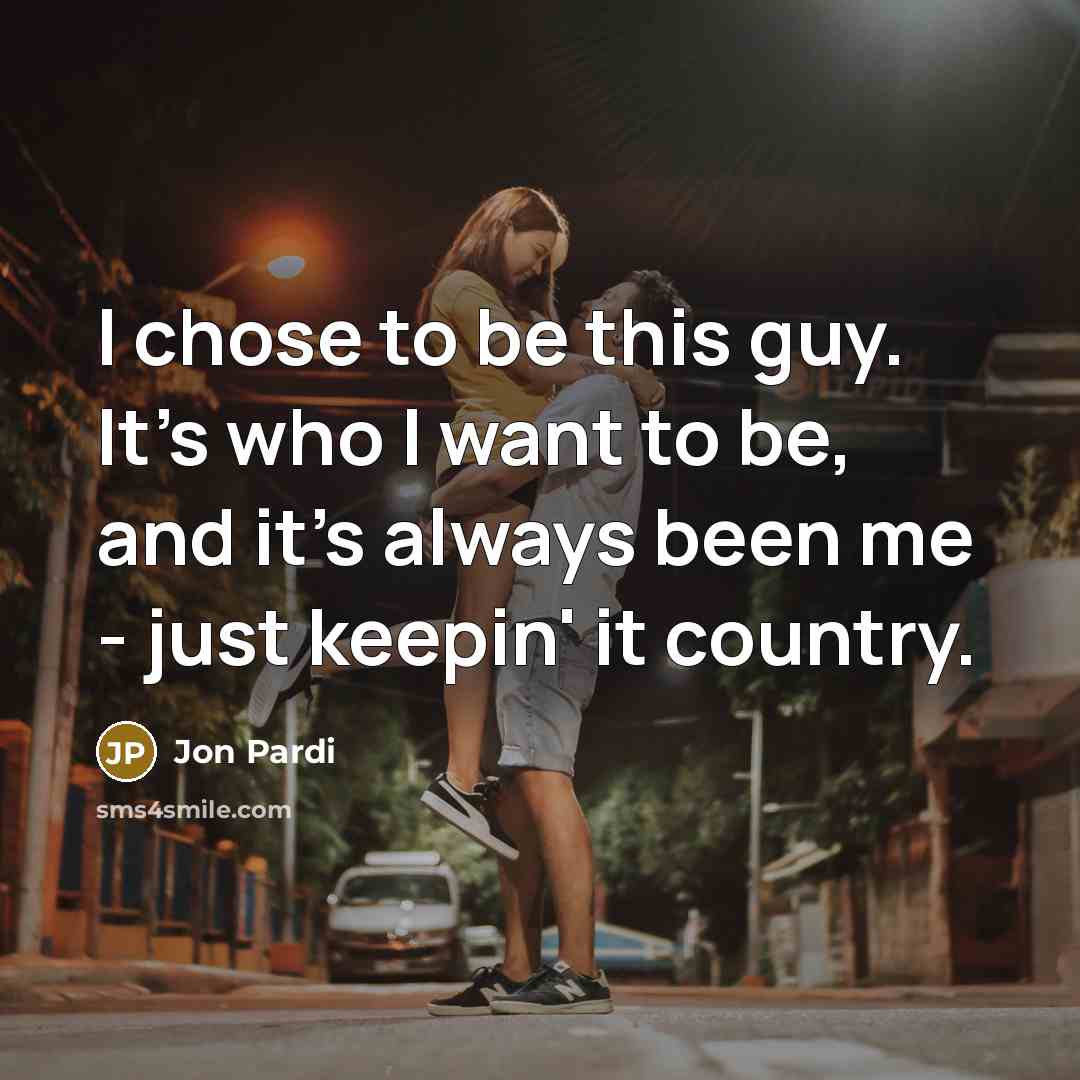 “I chose to be this guy. It's who I want…” quote by Jon Pardi
