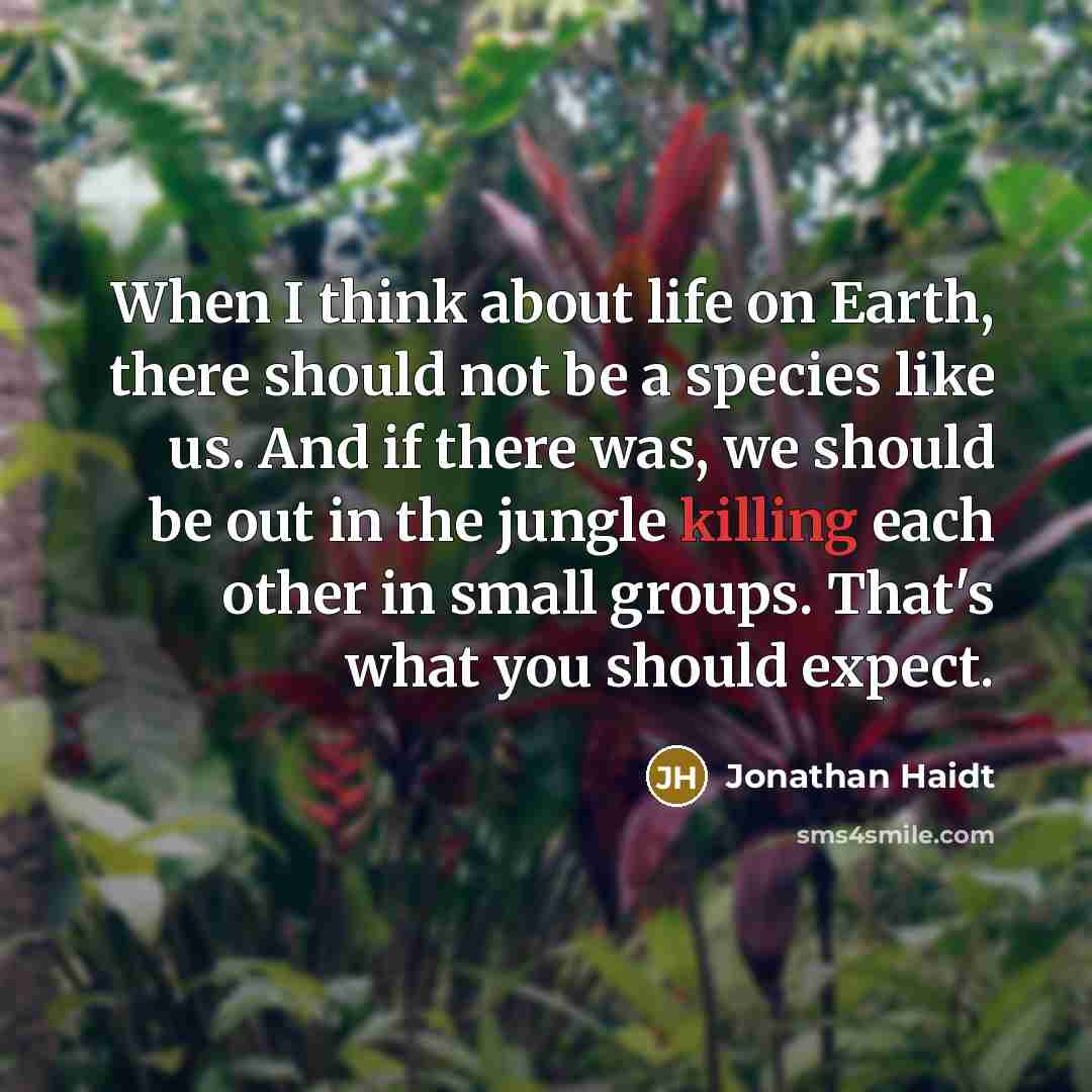 “When I think about life on Earth, there should not…” quote by Jonathan Haidt