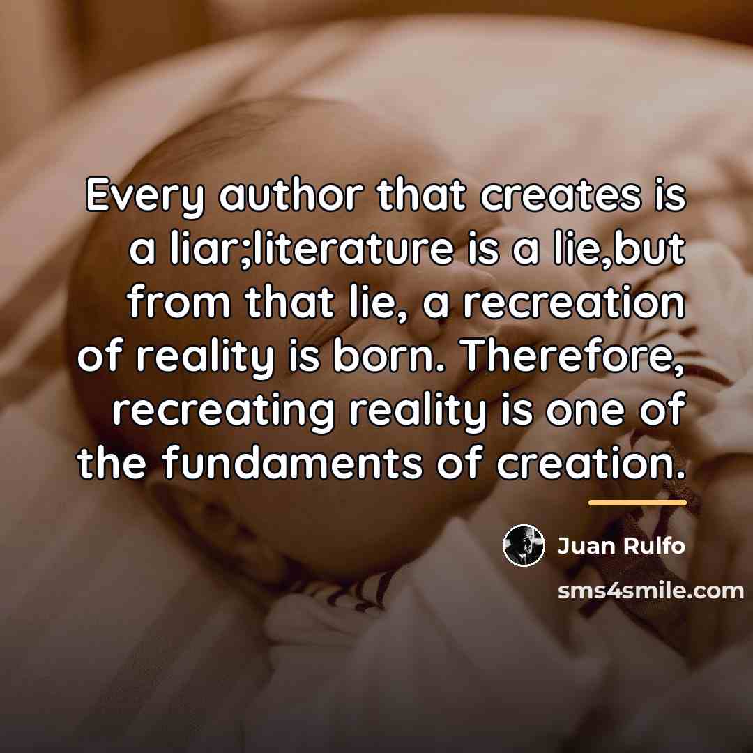 “Every author that creates is a liar;literature is a lie,but…” quote by Juan Rulfo