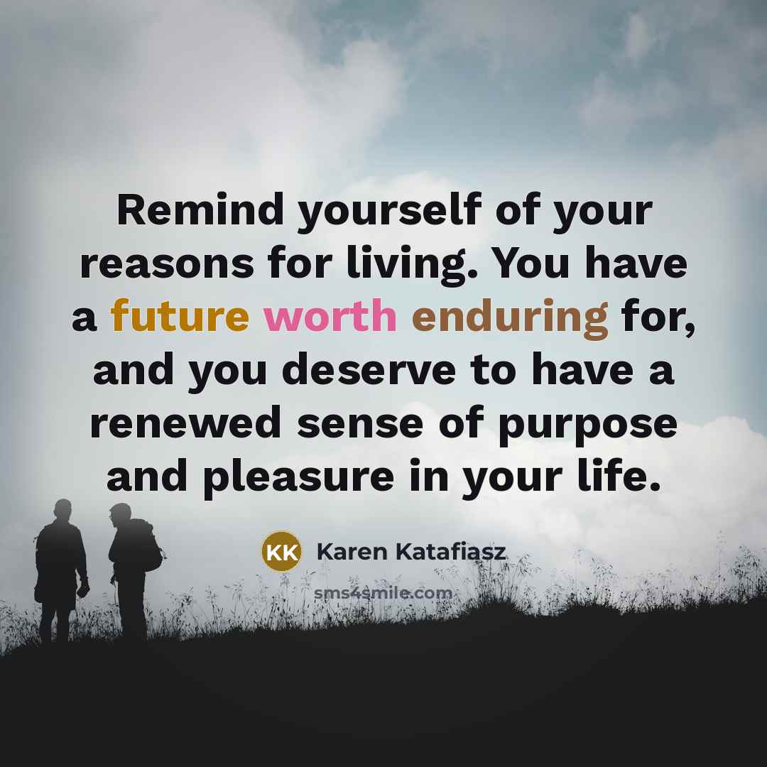 “Remind yourself of your reasons for living. You have a…” quote by Karen Katafiasz
