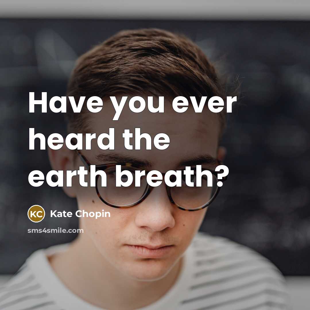 “Have you ever heard the earth breath?…” quote by Kate Chopin