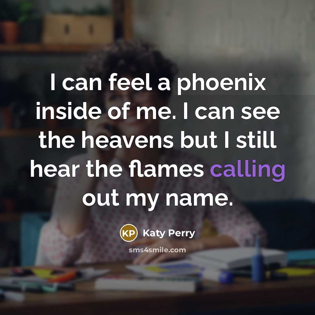 “I can feel a phoenix inside of me. I can…” quote by Katy Perry