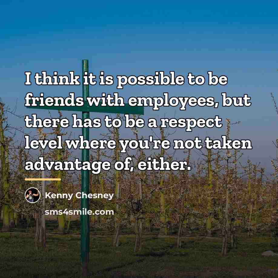 “I think it is possible to be friends with employees,…” quote by Kenny Chesney