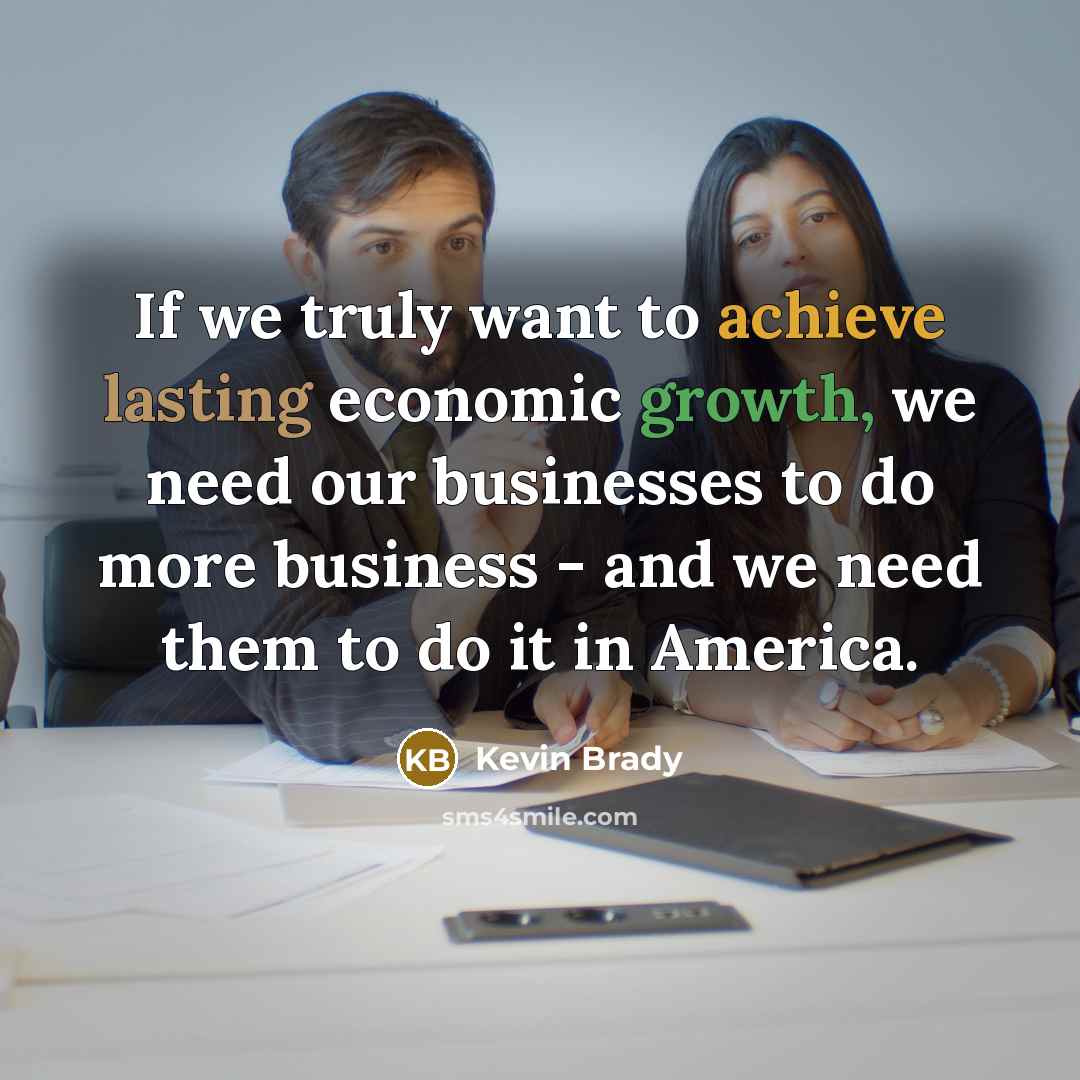 “If we truly want to achieve lasting economic growth, we…” quote by Kevin Brady