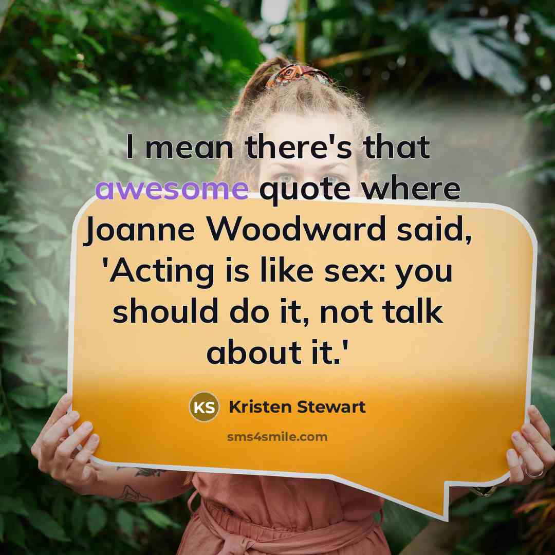 “I mean there's that awesome quote where Joanne Woodward said,…” quote by Kristen Stewart