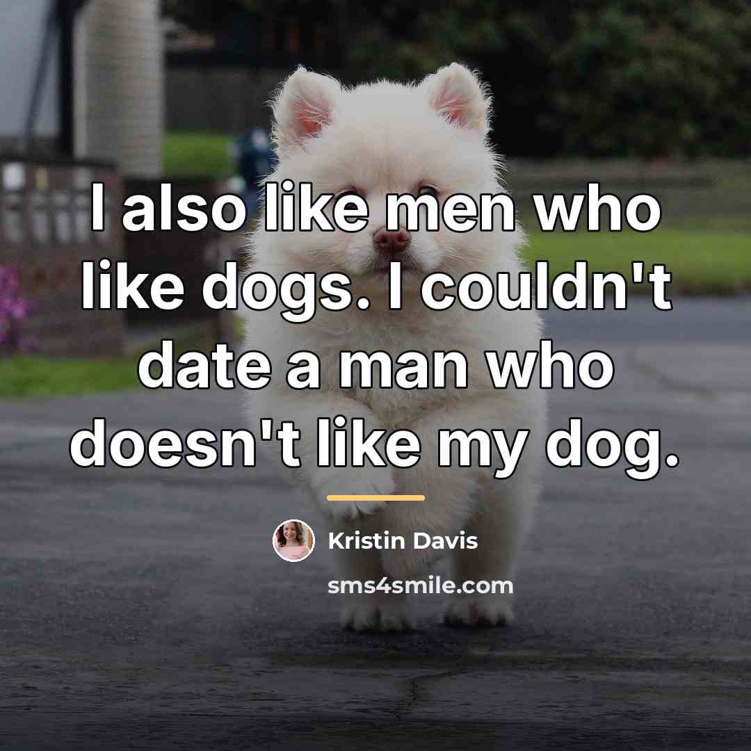 “I also like men who like dogs. I couldn't date…” quote by Kristin Davis
