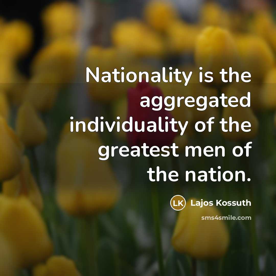 “Nationality is the aggregated individuality of the greatest men of…” quote by Lajos Kossuth