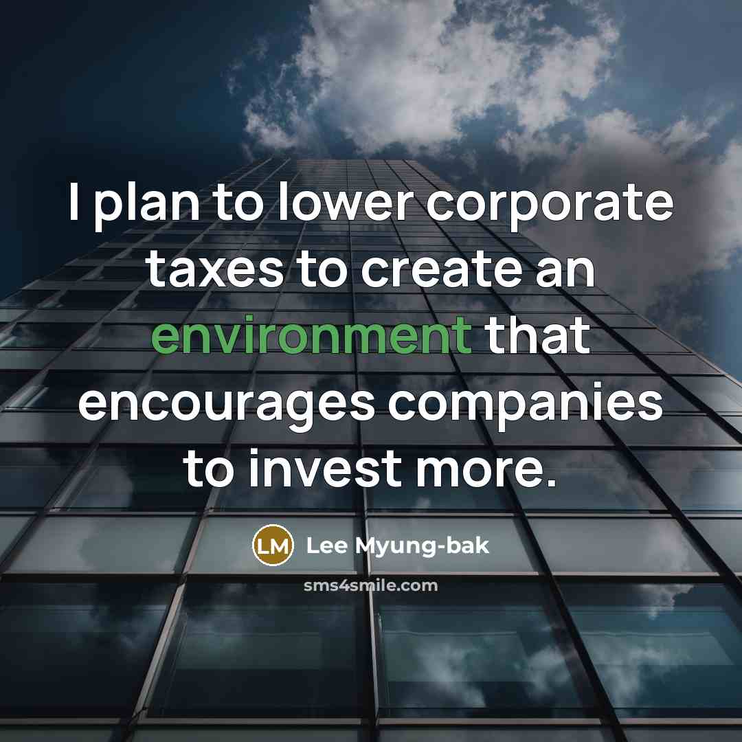 “I plan to lower corporate taxes to create an environment…” quote by Lee Myung-bak