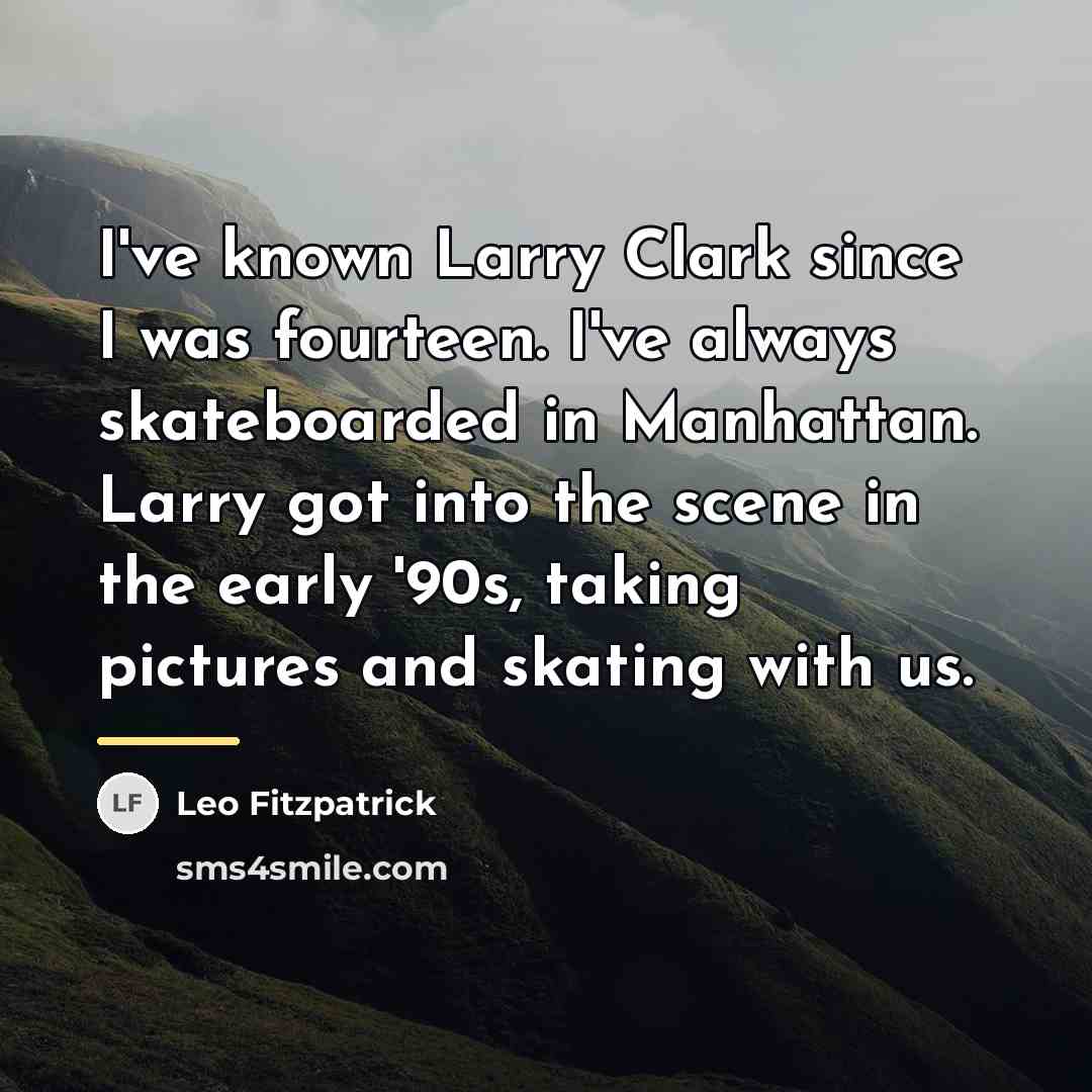 “I've known Larry Clark since I was fourteen. I've always…” quote by Leo Fitzpatrick